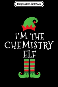 Composition Notebook: I'm The Chemistry Elf Matching Family Group Christmas  Journal/Notebook Blank Lined Ruled 6x9 100 Pages
