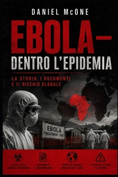 EBOLA — Dentro l’Epidemia: La storia, i documenti e il rischio globale (Italian Edition)