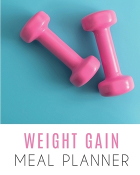 Paperback Weight Gain Meal Planner: Get Fit Now! Bullet Journal & Shopping List To Keep Track Of What You Eat. Check Your Nourishing Meals Weekly And Fill Book