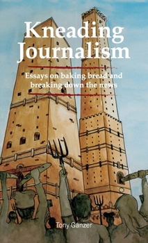 Hardcover Kneading Journalism: Essays on baking bread and breaking down the news Book