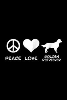 Peace Love Golden Retriever: Peace, Love, Golden Retriever  Journal/Notebook Blank Lined Ruled 6x9 100 Pages