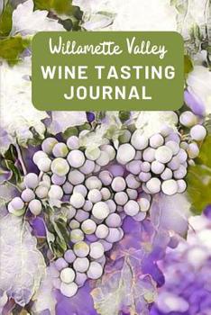 Willamette Valley Wine Tasting Journal: A Guided Log Book With Prompted Template Pages to Write iI All Your Wine Tasting Experiences
