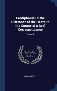 Hardcover Cardiphonia Or the Utterance of the Heart, in the Course of a Real Correspondence; Volume 2 Book