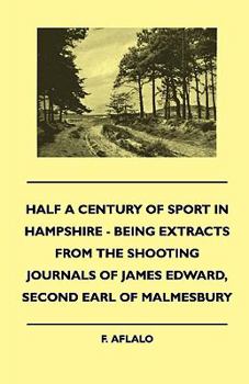 Paperback Half a Century of Sport in Hampshire - Being Extracts from the Shooting Journals of James Edward, Second Earl of Malmesbury Book