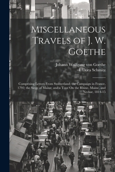 Paperback Miscellaneous Travels of J. W. Goethe: Comprising Letters From Switzerland; the Campaign in France, 1792; the Siege of Mainz; and a Tour On the Rhine, Book