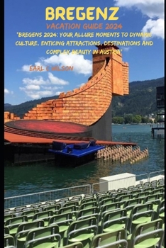 Paperback Bregenz Vacation Guide 2024: "Bregens 2024: Your Allure Moments To Dynamic Culture, Enticing Attractions, Destinations and Complex Beauty in Austri Book