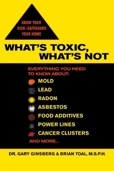 Paperback What's Toxic, What's Not: Everything You Need to Know About: Mold, Lead, Radon, Asbestos, Food Additives, Power Lines, Cancer Clusters, and More Book