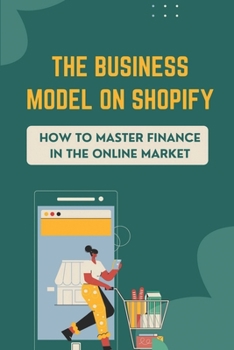 Paperback The Business Model On Shopify: How To Master Finance In The Online Market: Concepts Of Shopify Book