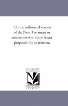 Paperback On the Authorized Version of the New Testament in Connection With Some Recent Proposals For Its Revision, Book