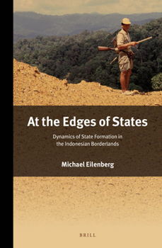 At the Edge of the State: Dynamics of State Formation in the Indonesian Borderlands - Book #275 of the Verhandelingen van het Koninklijk Instituut voor Taal-, Land- en Volkenkunde
