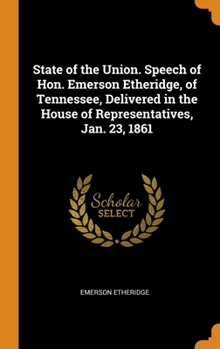 Hardcover State of the Union. Speech of Hon. Emerson Etheridge, of Tennessee, Delivered in the House of Representatives, Jan. 23, 1861 Book