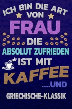 Ich bin die Art von Frau die absolut zufrieden ist mit Kaffee und GRIECHISCHE-KLASSIK: Punktkariertes Papier | Bullet Journal | Notizheft | ... Seiten | Dot Grid Notebook (German Edition)