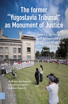 Former Yugoslavia Tribunal As Monument of Justice : History, Heritage and Memory of the ICTY and IRMCT in the City of Peace and Justice