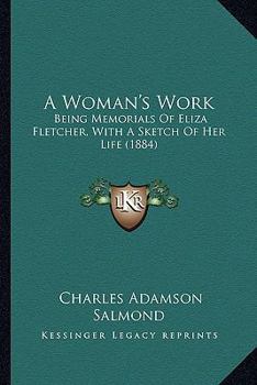 Paperback A Woman's Work: Being Memorials Of Eliza Fletcher, With A Sketch Of Her Life (1884) Book