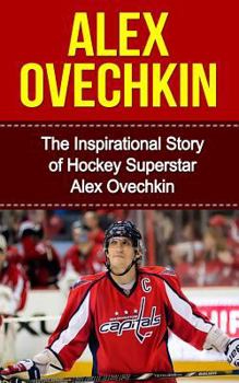 Paperback Alex Ovechkin: The Inspirational Story of Hockey Superstar Alex Ovechkin Book