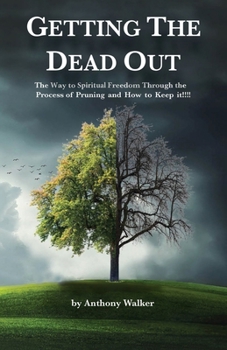 Paperback Getting The Dead Out: The Way to Spiritual Freedom Through the Process of Pruning and How to Keep it!!!! Book