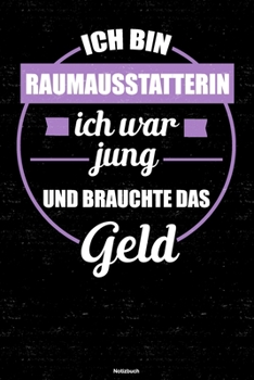 Ich bin Raumausstatterin ich war jung und brauchte das Geld Notizbuch: Raumausstatterin Journal DIN A5 liniert 120 Seiten Geschenk (German Edition)