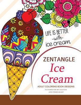 Paperback Zentangle Ice Cream Adult Coloring Book Designs: Patterns for Relaxation and Stress Relief Book