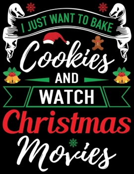 I Just Want To Bake Cookies And Watch Christmas Movies: Best Blank Lined Notebook Journal, Notebook Gift 110 pages 8.5 x 11'' Blank Lined Journal - ... - for Journalism, Notes, Composition Book