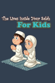 The Lives Inside Your Salah: A Prayer Journal For Kids is a Way to Cultivate a Path Towards Achieving your Salah Goals Successfully