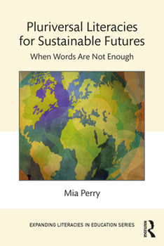 Paperback Pluriversal Literacies for Sustainable Futures: When Words Are Not Enough Book