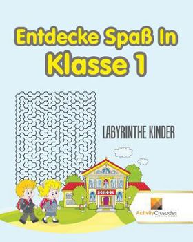 Paperback Entdecke Spaß In Klasse 1: Labyrinthe Kinder [German] Book