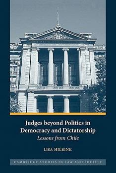 Judges beyond Politics in Democracy and Dictatorship: Lessons from Chile - Book  of the Cambridge Studies in Law and Society