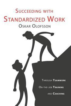 Paperback Succeeding with Standardized work: Through teamwork, on-the-job training, and coaching Book