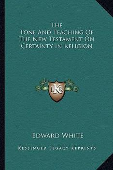 Paperback The Tone And Teaching Of The New Testament On Certainty In Religion Book