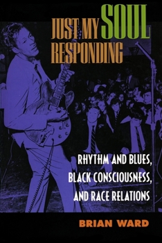 Paperback Just My Soul Responding: Rhythm and Blues, Black Consciousness, and Race Relations Book