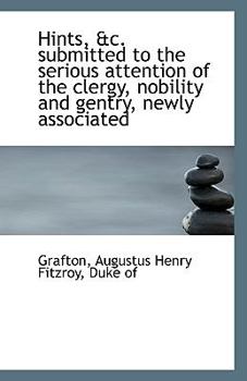 Hints, and C Submitted to the Serious Attention of the Clergy, Nobility and Gentry, Newly Associated