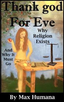 Paperback Thank god For Eve; Why Religion Exists And Why It Must Go Book