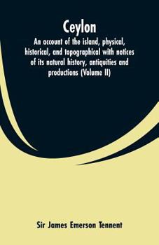 Paperback Ceylon: an account of the island, physical, historical, and topographical with notices of its natural history, antiquities and productions (Volume II) Book