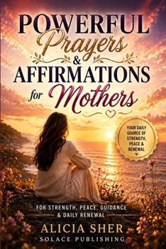 Paperback Powerful Prayers & Affirmations for Mothers: For Strength, Peace, Guidance & Daily Renewal Book