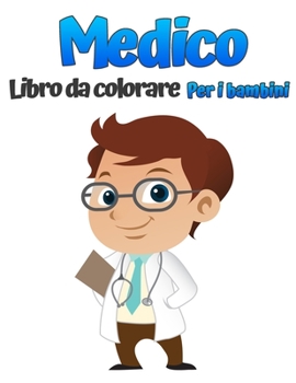 Libro da colorare medico per bambini: Bellissimi disegni da colorare con medici, infermieri, pediatri per bambini piccoli, ragazze e ragazzi di età 4-8 8-12