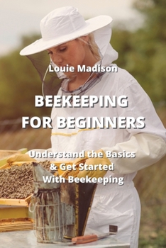 Paperback Beekeeping for Beginners: Understand the Basics & Get Started With Beekeeping Book