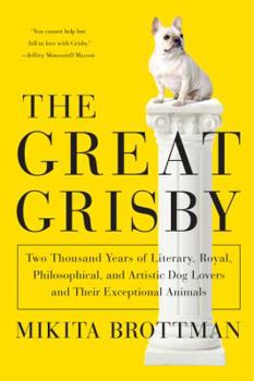 Hardcover The Great Grisby: Two Thousand Years of Literary, Royal, Philosophical, and Artistic Dog Lovers and Their Exceptional Animals Book