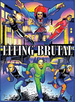 Hardcover Effing Brutal: The Unlikeliest Team of Superheroes on Earth Book