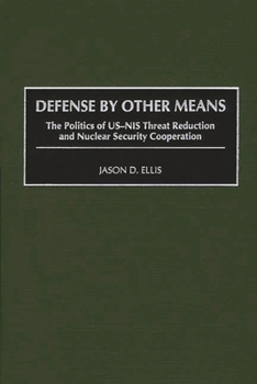 Hardcover Defense by Other Means: The Politics of Us-NIS Threat Reduction and Nuclear Security Cooperation Book