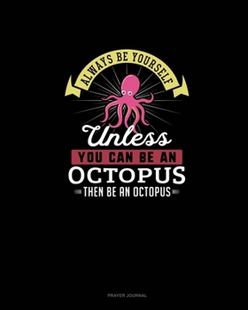 Paperback Always Be Yourself Unless You Can Be An Octopus Then Be An Octopus: Prayer Journal Book