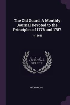 Paperback The Old Guard: A Monthly Journal Devoted to the Principles of 1776 and 1787: 1 (1863) Book