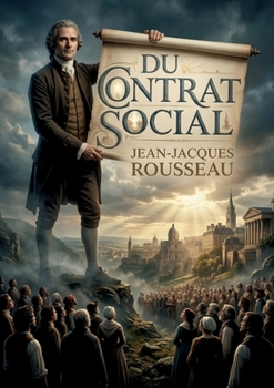 Du contrat social: Une oeuvre fondatrice de la philosophie politique moderne, explorant les principes du droit et de la légitimité du pouvoir. (French Edition)