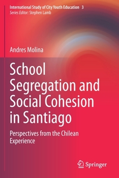 Paperback School Segregation and Social Cohesion in Santiago: Perspectives from the Chilean Experience Book