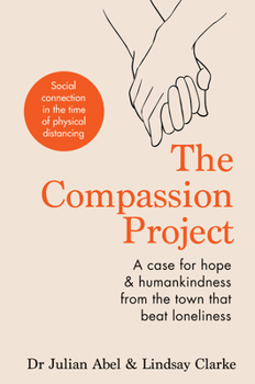 Hardcover The Compassion Project: A Case for Hope & Humankindness from the Town That Beat Loneliness Book