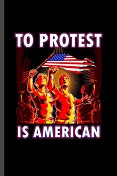 To Protest is American: Cool Protest Design For protesters Sayings Blank Journal Gift (6"x9") Dot Grid Notebook to write in