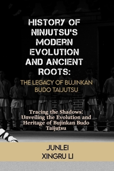 Paperback History of Ninjutsu's Modern Evolution and Ancient Roots: The Legacy of Bujinkan Budo Taijutsu: Tracing the Shadows: Unveiling the Evolution and Herit Book