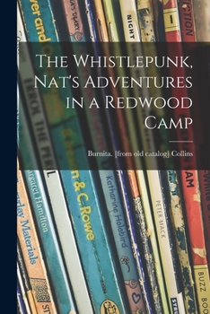 Paperback The Whistlepunk, Nat's Adventures in a Redwood Camp Book