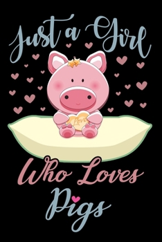 Paperback Just A Girl Who Loves Pigs Notebook: Cute Pig Lined Journal - Notebook Or Notepad For Kids and Women - Cute Pigs Lovers Gift For Girls (Lined, 6" x 9" Book