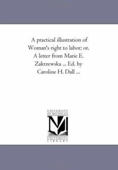 Paperback A Practical Illustration of Woman's Right to Labor; Or, a Letter from Marie E. Zakrzewska ... Ed. by Caroline H. Dall ... Book