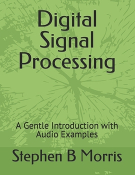 Paperback Digital Signal Processing: A Gentle Introduction with Audio Examples Book